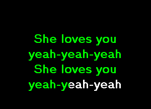 She loves you

yeah-yeah-yeah
She loves you
yeah-yeah-yeah