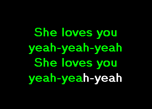 She loves you
yeah-yeah-yeah

She loves you
yeah-yeah-yeah