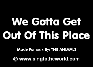 We 6mm Ge?

0m 01? This Pllcce

Made Famous By. THE ANIMALS

(Q www.singtotheworld.cam