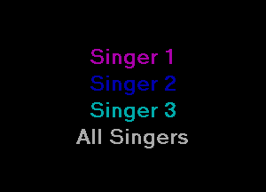 Singer1
Singer 2

Singer 3
All Singers