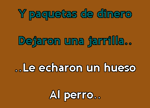 ..Le echaron un hueso

Al perro..