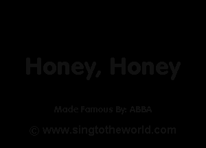 Honey, Honey

Made Famous Byz ABBA

(Q www.singtotheworld.com