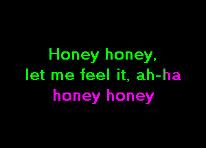 Honey honey,

let me feel it, ah-ha
honey honey
