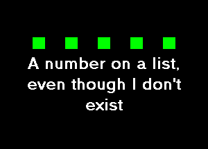 El III E El El
A number on a list,

even though I don't
exist