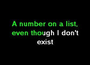 A number on a list,

even though I don't
exist