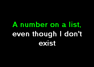 A number on a list,

even though I don't
exist