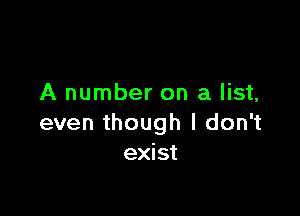 A number on a list,

even though I don't
exist
