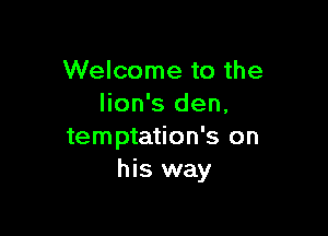 Welcome to the
lion's den,

temptation's on
his way