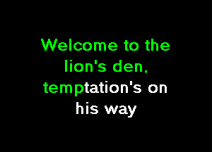Welcome to the
lion's den,

temptation's on
his way