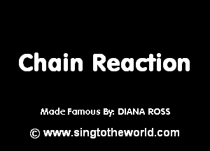 Chum Reudricm

Made Famous By. DIANA ROSS

(z) www.singtotheworld.com