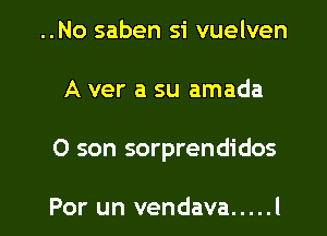 ..No saben si vuelven

A ver a su amada

0 son sorprendidos

Por un vendava ..... l