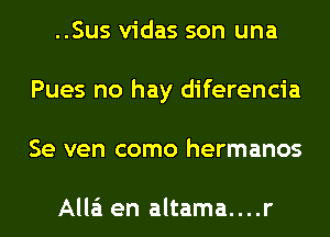 ..Sus vidas son una
Pues no hay diferencia
Se ven como hermanos

Alla en altama....r