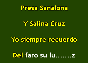 Presa Sanalona

Y Salina Cruz

Yo siempre recuerdo

Del faro su lu ....... z