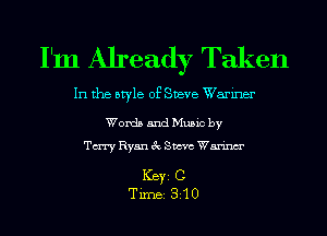 I'm Already Taken

In the style of Steve Warmer

Words and Music by
Tm Ryan 3c Steve Warinm'

ICBYI C
TiIDBI 310