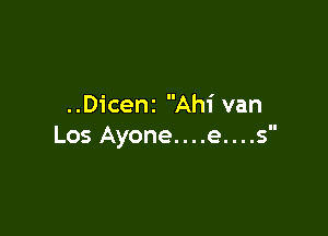 ..Dicem Ahi van

Los Ayone....e....s