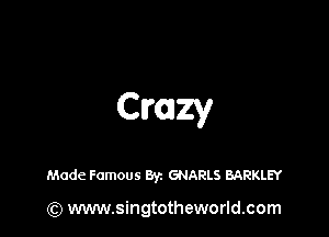 szy

Made Famous Byz GNARLS BARKLEY

(Q www.singtotheworld.com