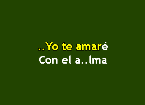 ..Yo te amare'

Con el a..lma