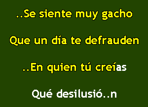 ..Se siente muy gacho
Que un dia te defrauden
..En quien tu creias

Que'z desilusic')..n