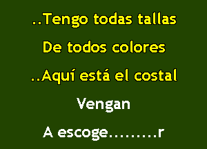 ..Tengo todas tallas
De todos colores
..Aqu1' esta el costal
Vengan

A escoge ......... r