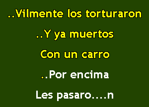 ..Vilmente los torturaron
..Y ya muertos
Con un carro

..Por encima

Les pasaro....n