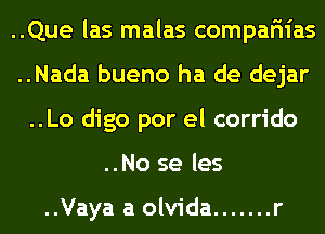 ..Que las malas compar'iias
..Nada bueno ha de dejar
..Lo digo por el corrido
..No se les

..Vaya a olvida ....... r