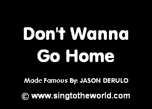 Dcm'i? WQWWI

6Q Hcmme

Made Famous Byz JASON DERULO

(z) www.singtotheworld.com