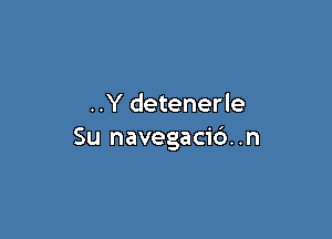 ..Y detenerle

Su navegacic'). .n