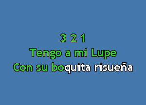 321

Tengo a mi Lupe
Con su boquita risueria