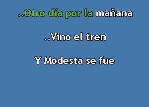 ..Otro dia por la mafiana

..Vino el tren

Y Modesta se fue