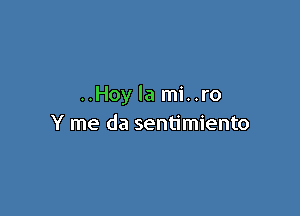 ..Hoyla mi..ro

Y me da sentimiento