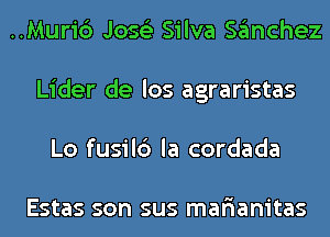 ..Muri6 Jose's Silva sanchez
Lider de los agraristas
Lo fusil6 la cordada

Estas son sus marianitas