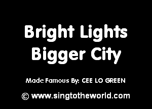 Bvigm Lighifs

Bigger Ciify

Made Famous Byz CEE LO GREEN

(z) www.singtotheworld.com