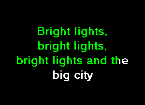 Bright lights,
bright lights,

bright lights and the
big city
