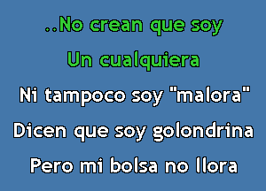 ..No crean que soy
Un cualquiera
Ni tampoco soy malora
Dicen que soy golondrina

Pero mi bolsa no llora