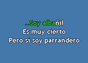 ..Soy albariil

Es muy cierto
Pero si soy parrandero