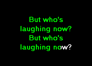 But who's
laughing now?

But who's
laughing now?