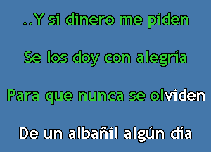 ..Y 51 dinero me piden
Se los doy con alegria
Para que nunca se olviden

De un albar'iil algL'In dia