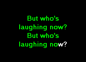 But who's
laughing now?

But who's
laughing now?