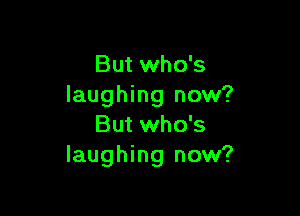 But who's
laughing now?

But who's
laughing now?