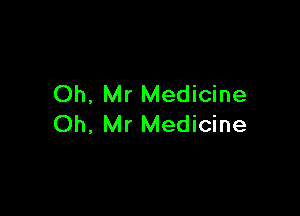 Oh, Mr Medicine

Oh, Mr Medicine