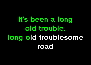 It's been a long
old trouble,

long old troublesome
road