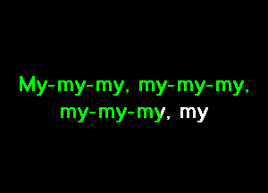 My- my- my, my- my- my,

my- my- my, my