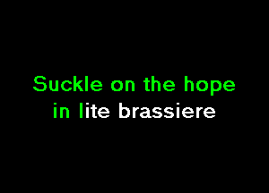 Suckle on the hope

in lite brassiere