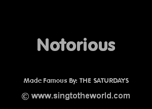 NQmeus

Made Famous Byz THE SATURDAYS

(z) www.singtotheworld.com