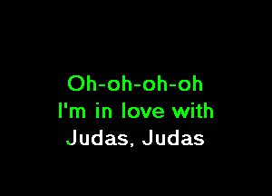 Oh-oh-oh-oh

I'm in love with
Judas, Judas