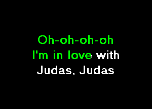 Oh-oh-oh-oh

I'm in love with
Judas, Judas