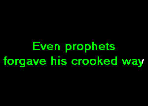 Even prophets

forgave his crooked way