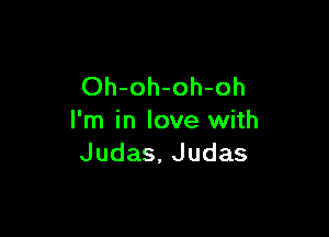 Oh-oh-oh-oh

I'm in love with
Judas, Judas