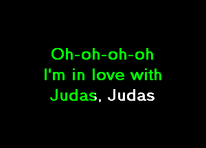 Oh-oh-oh-oh

I'm in love with
Judas, Judas