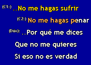 (C14..No me hagas sufrir
(Cm No me hagas penar

(DWI ..Por quc'e me dices

Que no me quieres

Si eso no es verdad l